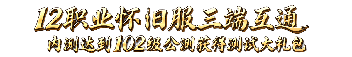12职业怀旧服  · 内测达到102级，公测获得测试大礼包